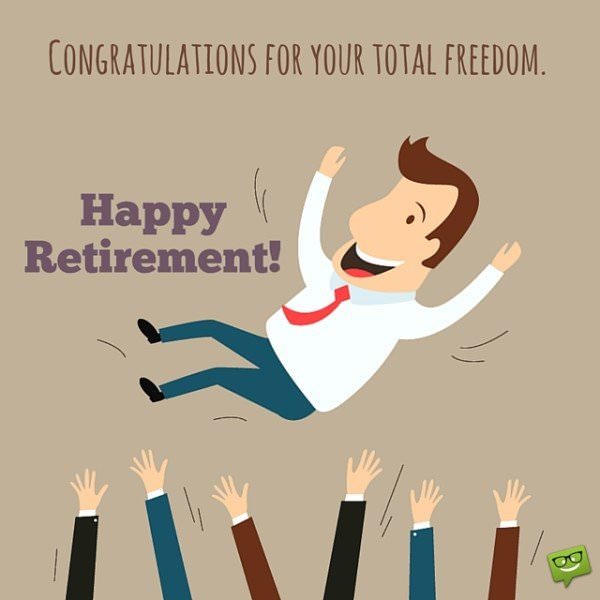 Happy Retirement! Congratulations on your total freedom.