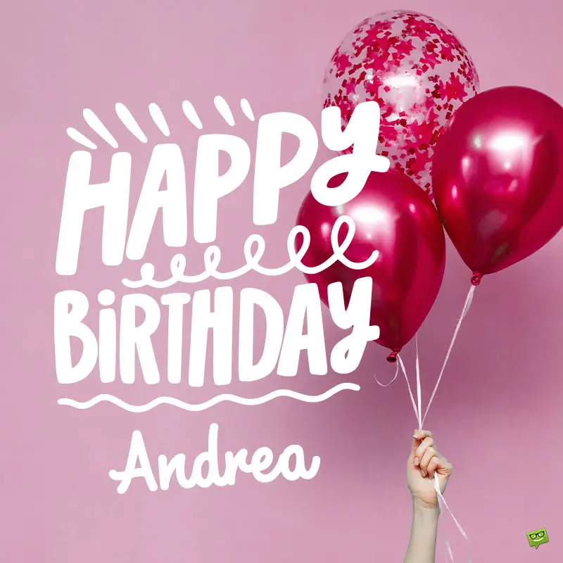 Happy Birthday, Andrea! | Wishes, Images and Memes for her