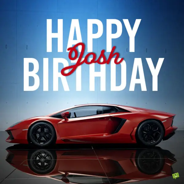 Happy Birthday Josh! - Images and Wishes to Share with Him