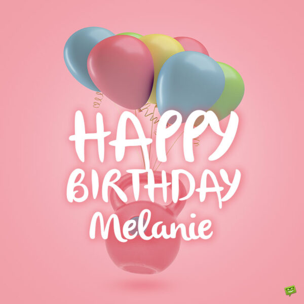 Happy Birthday Melanie! - Images and Wishes to Share with Her