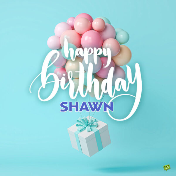 Happy Birthday, Shawn – Images and Wishes to Share with Him