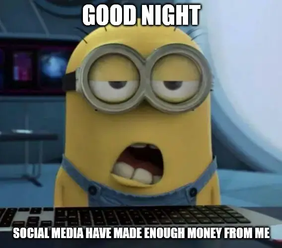 Good Night Social Media Have Made Enough Money From Me Sleepy Minion Meme