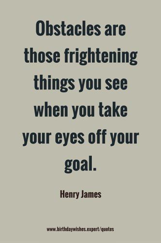 Obstacles are those frightening things you see when you take you eyes ...