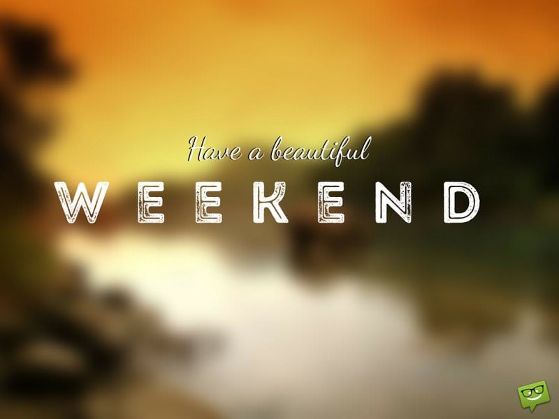 Have a Nice Weekend | Beautiful Weekend Quotes