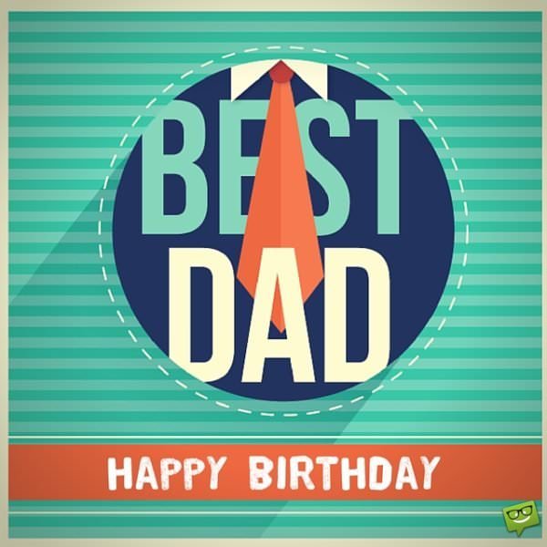 Happy Birthday, Dad! | 125 Birthday Wishes for your Father