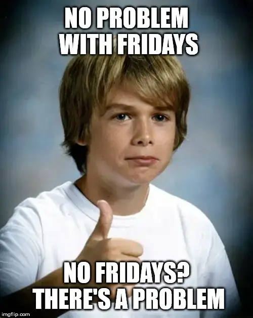 No Problem With Fridays No Fridays There S A Problem Cool Dude Meme
